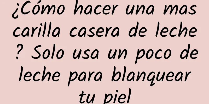 ¿Cómo hacer una mascarilla casera de leche? Solo usa un poco de leche para blanquear tu piel