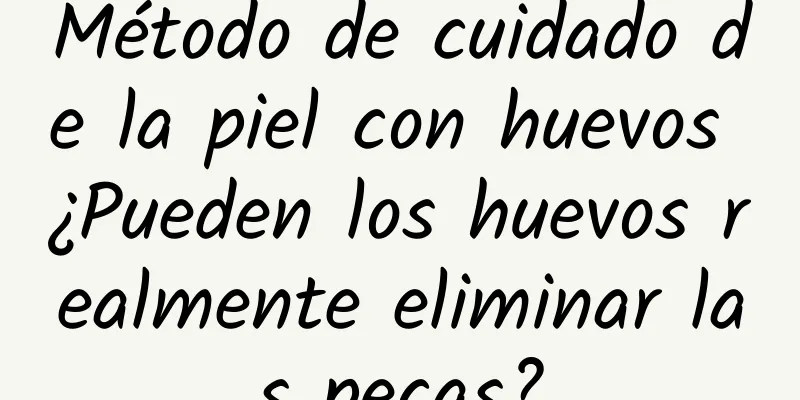 Método de cuidado de la piel con huevos ¿Pueden los huevos realmente eliminar las pecas?