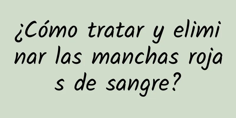 ¿Cómo tratar y eliminar las manchas rojas de sangre?