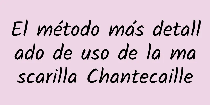 El método más detallado de uso de la mascarilla Chantecaille