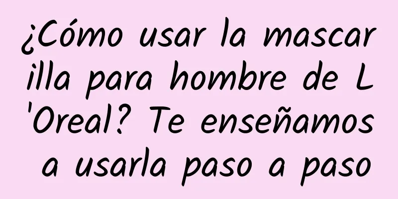 ¿Cómo usar la mascarilla para hombre de L'Oreal? Te enseñamos a usarla paso a paso