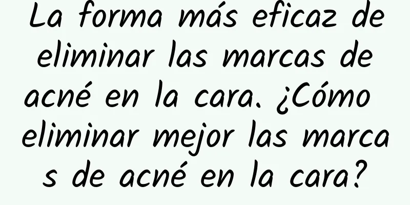 La forma más eficaz de eliminar las marcas de acné en la cara. ¿Cómo eliminar mejor las marcas de acné en la cara?