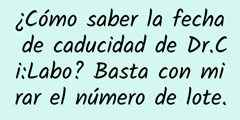 ¿Cómo saber la fecha de caducidad de Dr.Ci:Labo? Basta con mirar el número de lote.