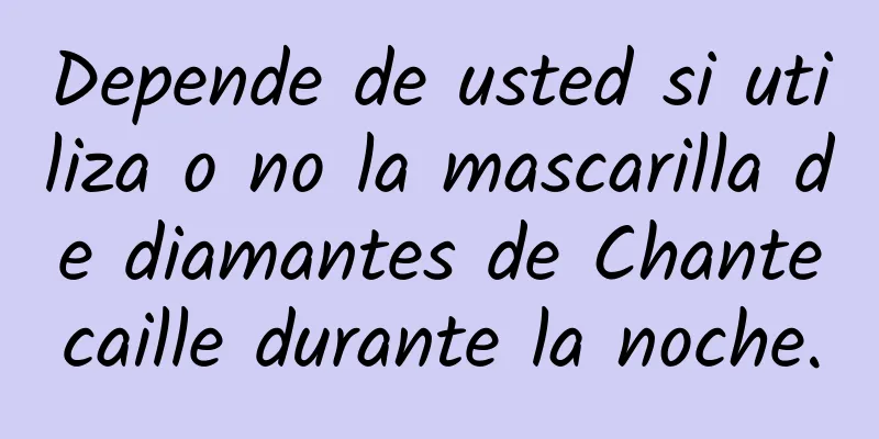 Depende de usted si utiliza o no la mascarilla de diamantes de Chantecaille durante la noche.