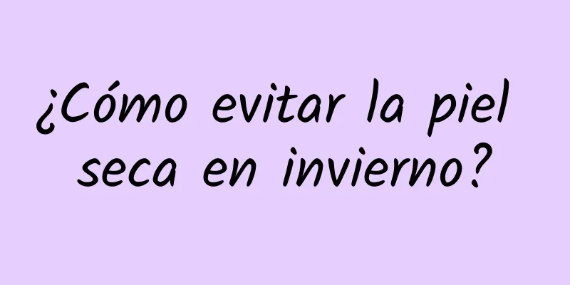 ¿Cómo evitar la piel seca en invierno?