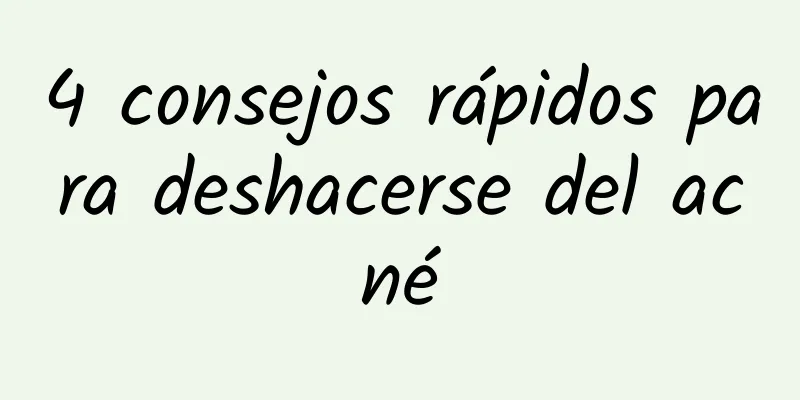 4 consejos rápidos para deshacerse del acné