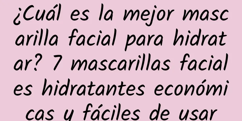 ¿Cuál es la mejor mascarilla facial para hidratar? 7 mascarillas faciales hidratantes económicas y fáciles de usar