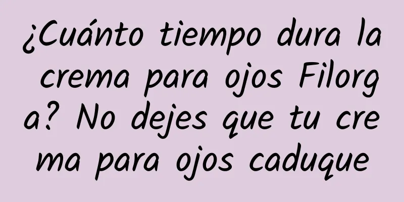 ¿Cuánto tiempo dura la crema para ojos Filorga? No dejes que tu crema para ojos caduque