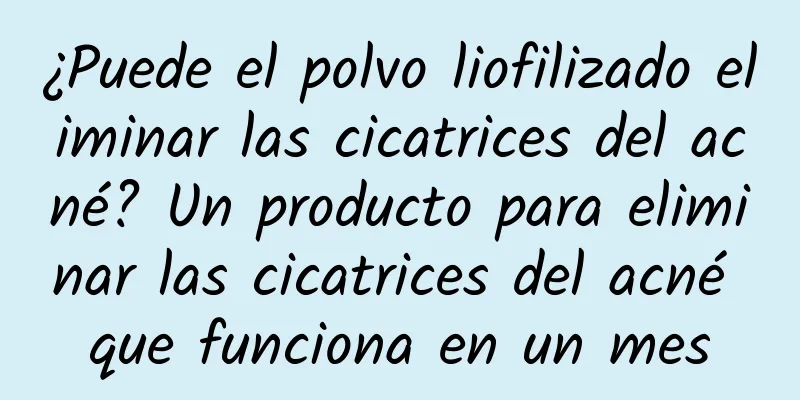 ¿Puede el polvo liofilizado eliminar las cicatrices del acné? Un producto para eliminar las cicatrices del acné que funciona en un mes