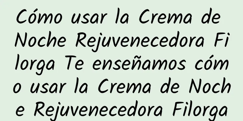 Cómo usar la Crema de Noche Rejuvenecedora Filorga Te enseñamos cómo usar la Crema de Noche Rejuvenecedora Filorga