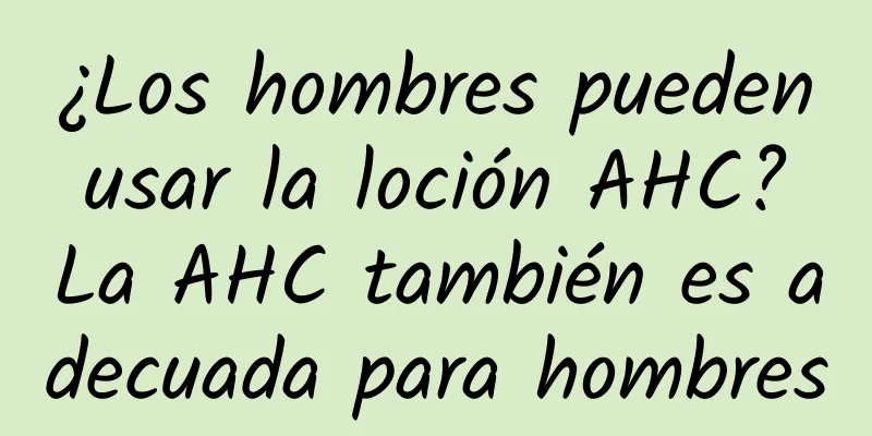 ¿Los hombres pueden usar la loción AHC? La AHC también es adecuada para hombres