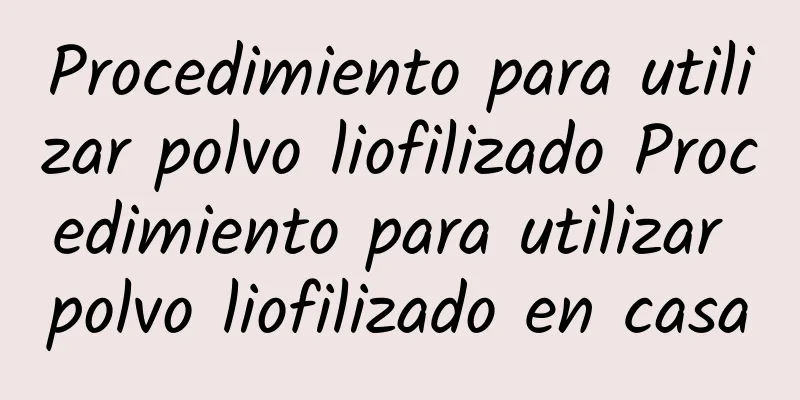 Procedimiento para utilizar polvo liofilizado Procedimiento para utilizar polvo liofilizado en casa