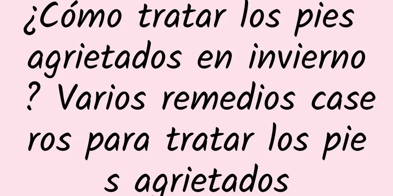 ¿Cómo tratar los pies agrietados en invierno? Varios remedios caseros para tratar los pies agrietados