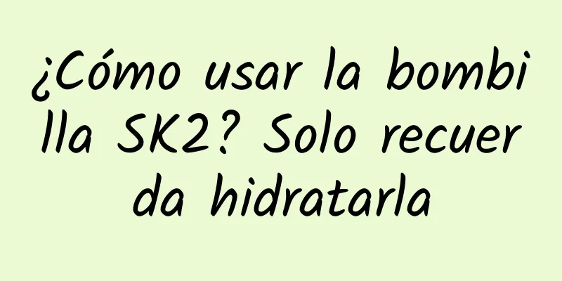 ¿Cómo usar la bombilla SK2? Solo recuerda hidratarla