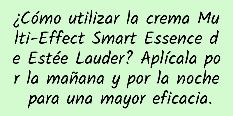 ¿Cómo utilizar la crema Multi-Effect Smart Essence de Estée Lauder? Aplícala por la mañana y por la noche para una mayor eficacia.