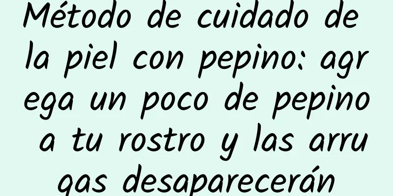 Método de cuidado de la piel con pepino: agrega un poco de pepino a tu rostro y las arrugas desaparecerán