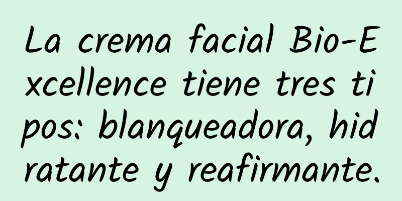 La crema facial Bio-Excellence tiene tres tipos: blanqueadora, hidratante y reafirmante.