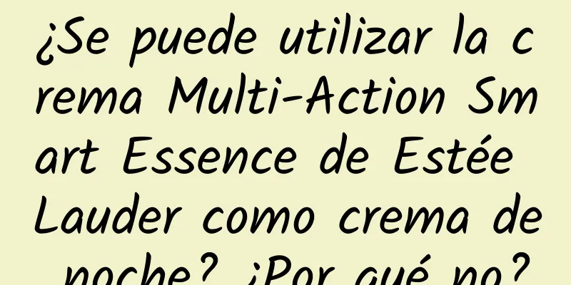 ¿Se puede utilizar la crema Multi-Action Smart Essence de Estée Lauder como crema de noche? ¿Por qué no?