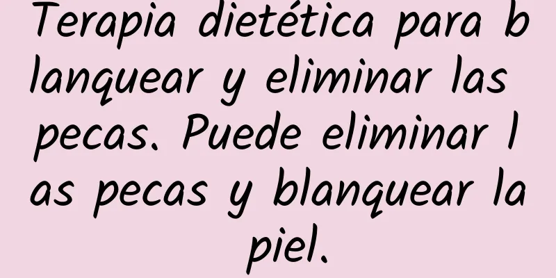 Terapia dietética para blanquear y eliminar las pecas. Puede eliminar las pecas y blanquear la piel.