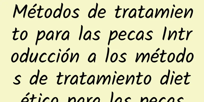 Métodos de tratamiento para las pecas Introducción a los métodos de tratamiento dietético para las pecas