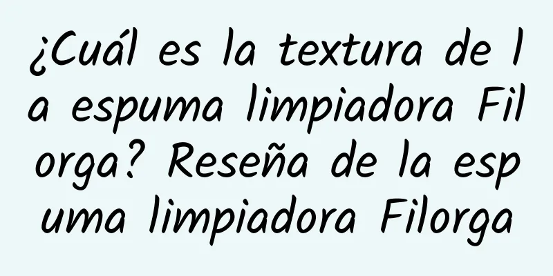 ¿Cuál es la textura de la espuma limpiadora Filorga? Reseña de la espuma limpiadora Filorga