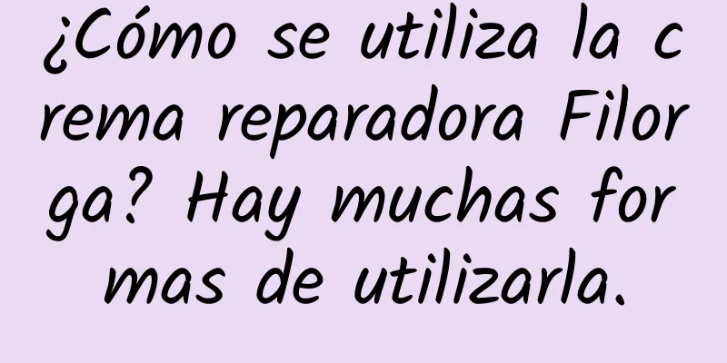 ¿Cómo se utiliza la crema reparadora Filorga? Hay muchas formas de utilizarla.