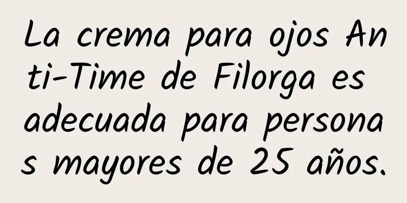 La crema para ojos Anti-Time de Filorga es adecuada para personas mayores de 25 años.