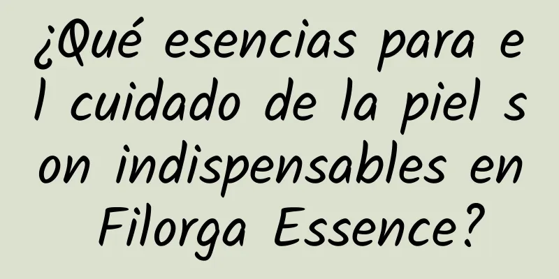 ¿Qué esencias para el cuidado de la piel son indispensables en Filorga Essence?