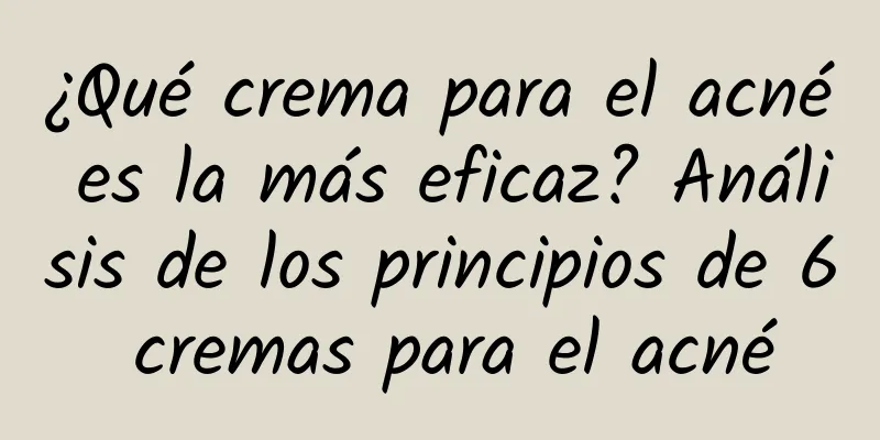 ¿Qué crema para el acné es la más eficaz? Análisis de los principios de 6 cremas para el acné