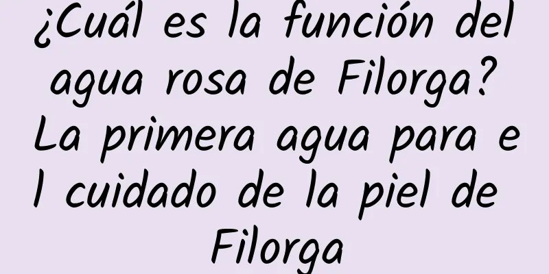 ¿Cuál es la función del agua rosa de Filorga? La primera agua para el cuidado de la piel de Filorga