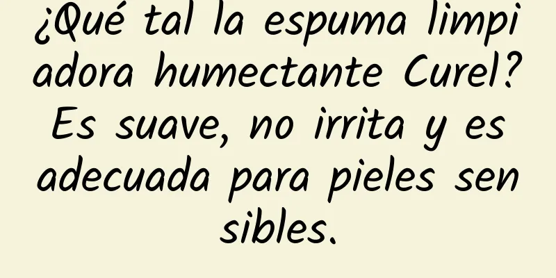 ¿Qué tal la espuma limpiadora humectante Curel? Es suave, no irrita y es adecuada para pieles sensibles.