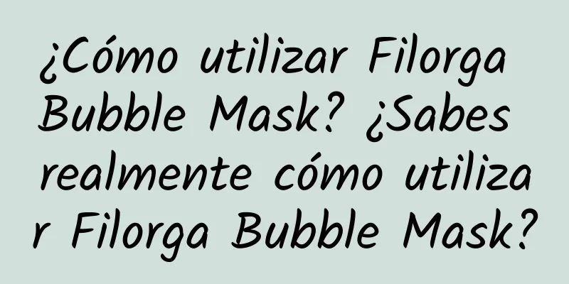 ¿Cómo utilizar Filorga Bubble Mask? ¿Sabes realmente cómo utilizar Filorga Bubble Mask?