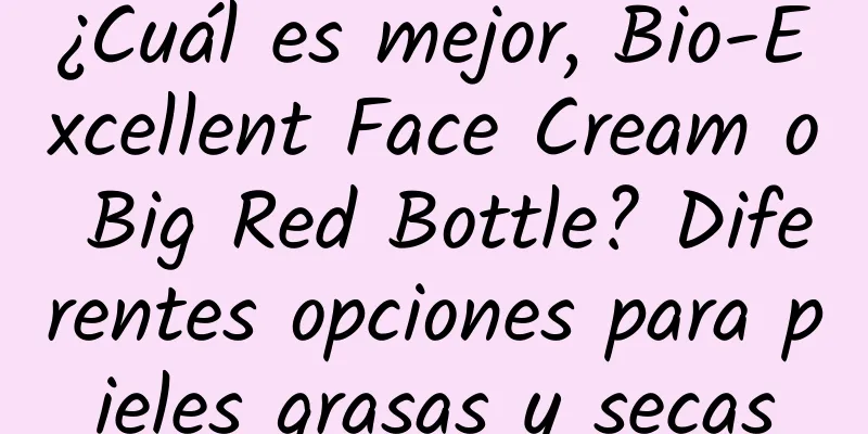 ¿Cuál es mejor, Bio-Excellent Face Cream o Big Red Bottle? Diferentes opciones para pieles grasas y secas