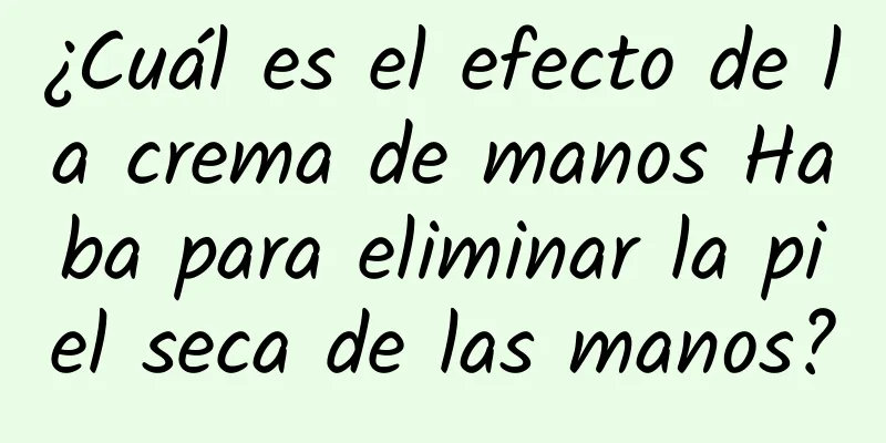 ¿Cuál es el efecto de la crema de manos Haba para eliminar la piel seca de las manos?