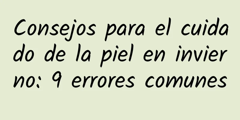 Consejos para el cuidado de la piel en invierno: 9 errores comunes
