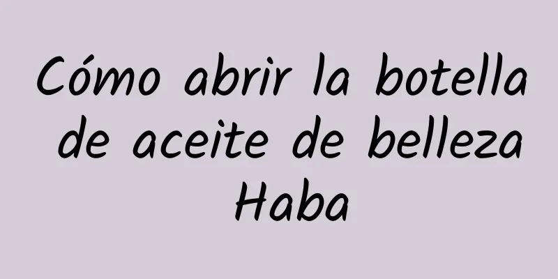 Cómo abrir la botella de aceite de belleza Haba