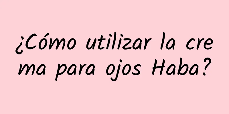 ¿Cómo utilizar la crema para ojos Haba?