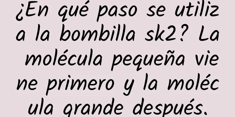 ¿En qué paso se utiliza la bombilla sk2? La molécula pequeña viene primero y la molécula grande después.