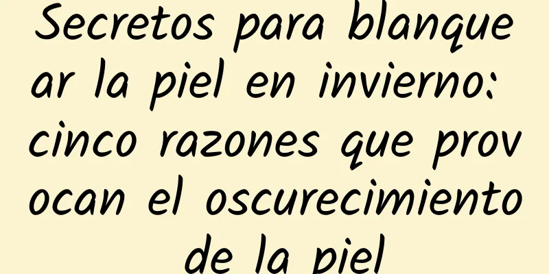 Secretos para blanquear la piel en invierno: cinco razones que provocan el oscurecimiento de la piel