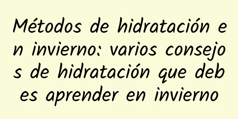 Métodos de hidratación en invierno: varios consejos de hidratación que debes aprender en invierno