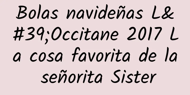 Bolas navideñas L'Occitane 2017 La cosa favorita de la señorita Sister