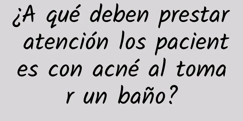 ¿A qué deben prestar atención los pacientes con acné al tomar un baño?