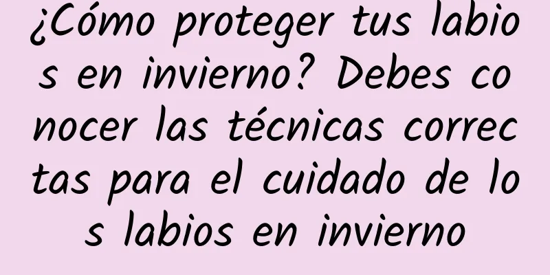 ¿Cómo proteger tus labios en invierno? Debes conocer las técnicas correctas para el cuidado de los labios en invierno