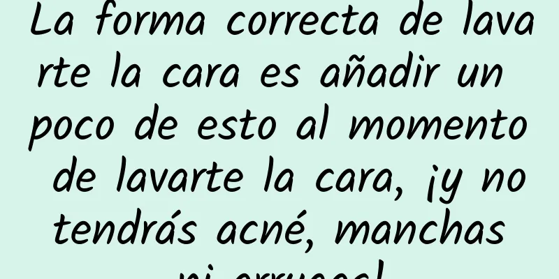 La forma correcta de lavarte la cara es añadir un poco de esto al momento de lavarte la cara, ¡y no tendrás acné, manchas ni arrugas!