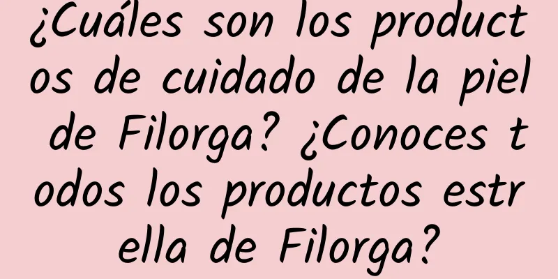 ¿Cuáles son los productos de cuidado de la piel de Filorga? ¿Conoces todos los productos estrella de Filorga?