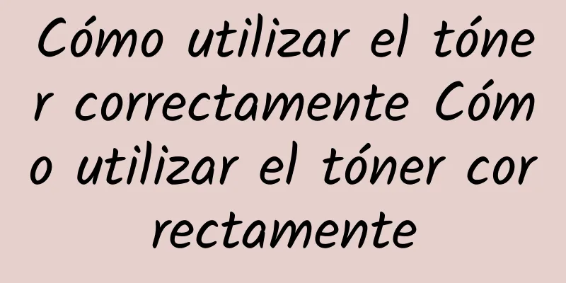 Cómo utilizar el tóner correctamente Cómo utilizar el tóner correctamente