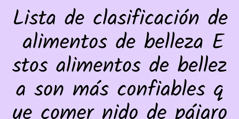 Lista de clasificación de alimentos de belleza Estos alimentos de belleza son más confiables que comer nido de pájaro