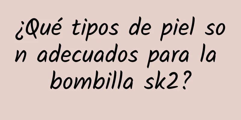 ¿Qué tipos de piel son adecuados para la bombilla sk2?