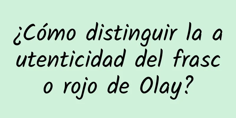 ¿Cómo distinguir la autenticidad del frasco rojo de Olay?