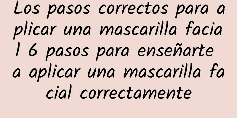 Los pasos correctos para aplicar una mascarilla facial 6 pasos para enseñarte a aplicar una mascarilla facial correctamente